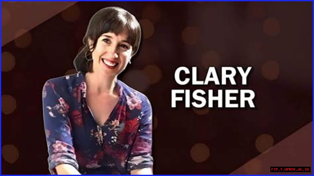 Discover The Enigmatic World Of Clary Fisher: Unveiling Secrets And Exploring Depths