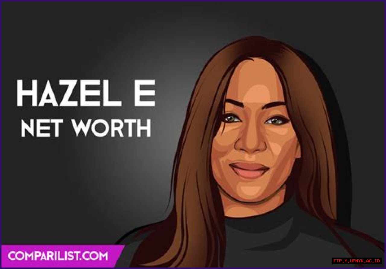Hazel E Net Worth: Revealing The Wealthy Lifestyle