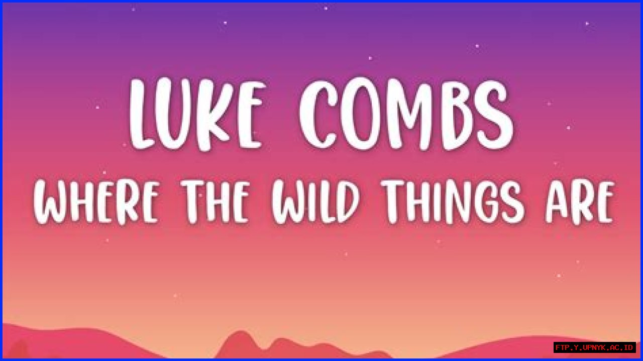 Luke Combs' Where The Wild Things Are: Dive Into The Enchanting Lyrics