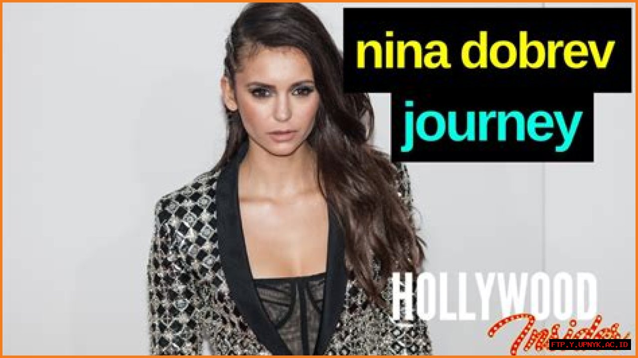 Nina Dobrev: A Journey Through Modeling And Fame