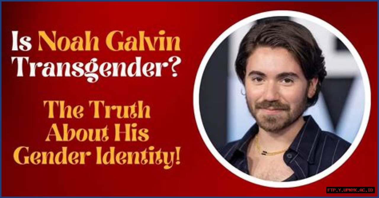 Noah Galvin: Is He Transgender? Uncovering The Truth