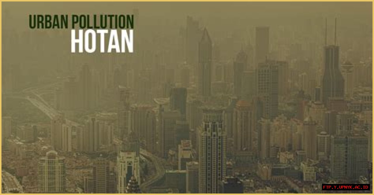 The Alarming Problem Of Hotan Pollution: Unmasking The Hidden Impacts