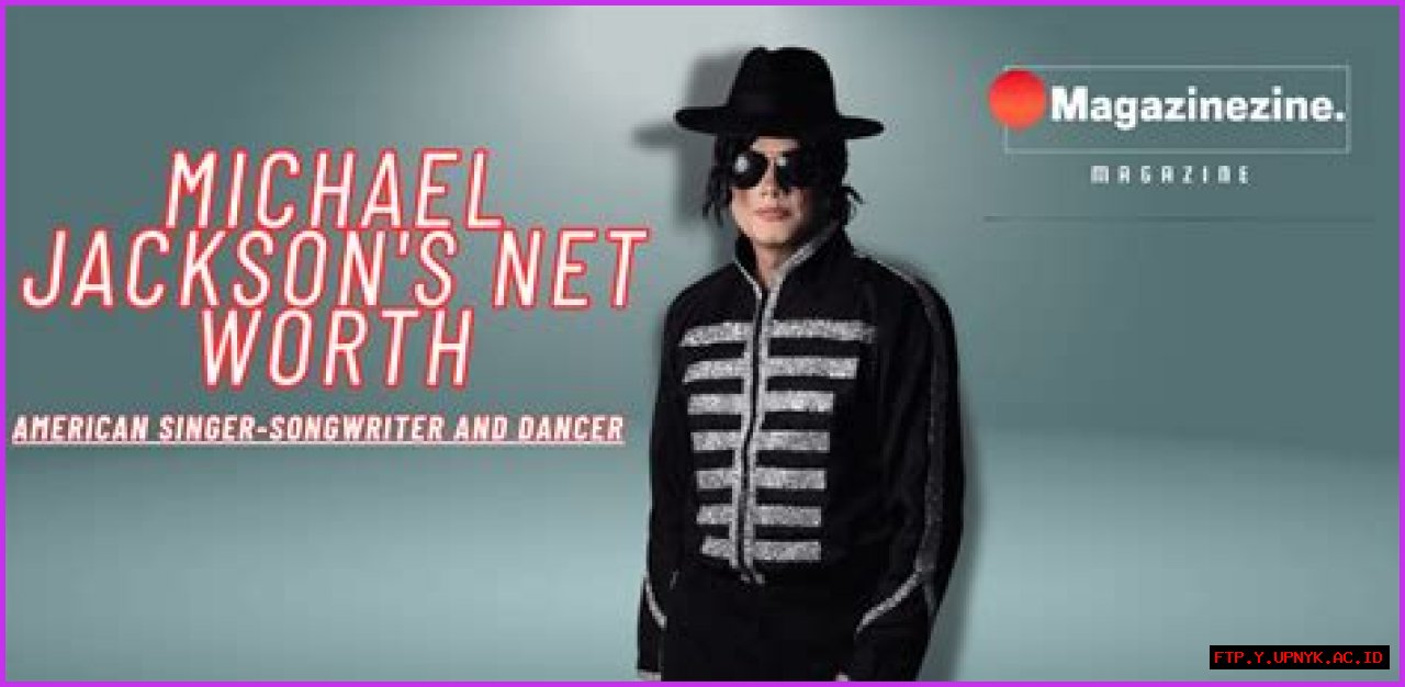 The In-Depth Analysis Of Michael Jackson's Net Worth