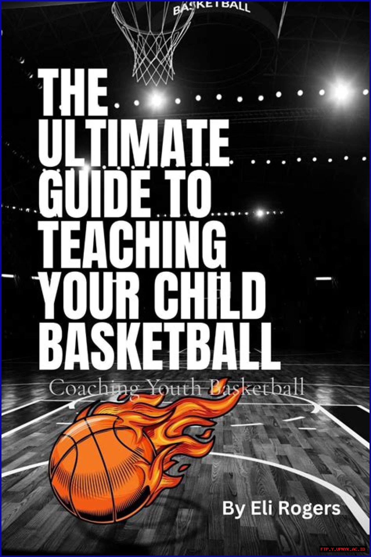 The Ultimate Guide To Teaching Your Son Basketball Like A Pro