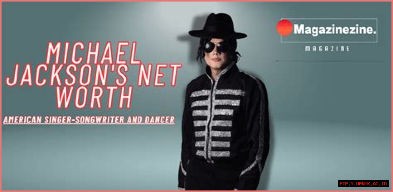 Uncovering The Enigmatic Wealth: Michael Jackson's Net Worth Revealed