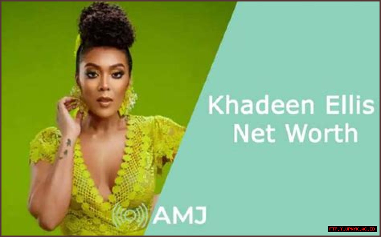 Understanding Khadeen Ellis' Net Worth: A Comprehensive Analysis