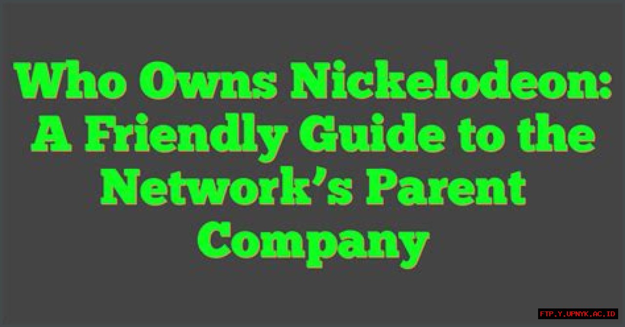 Unveiling The Nickelodeon Parent Company: The Powerhouse Behind Your Favorite Shows